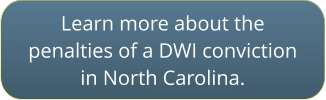 Click to learn more about DWI penalties in NC