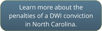 Click to learn more about DWI penalties in NC