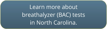 Click to learn more about BAC tests in NC
